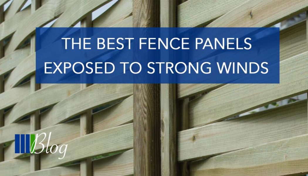 Best Fence Panels Exposed To Strong Winds Blog FSF Fencing Supplies