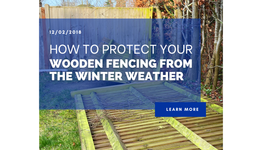 How to protect your wooden fencing from the Winter Weather