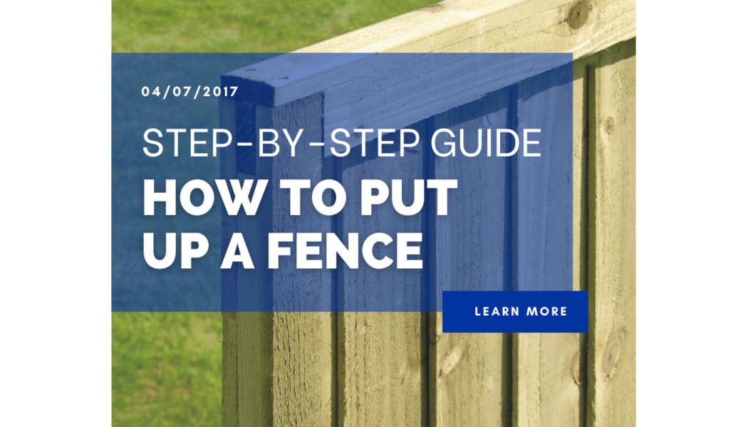 Step-by-Step Guide – How To Put Up A Fence