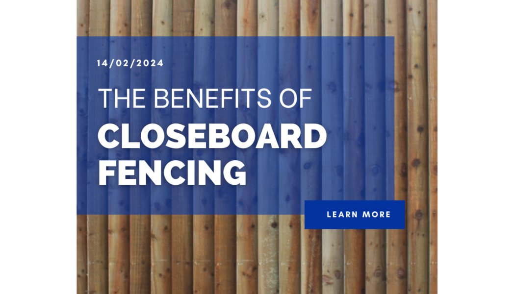 The benefits of Closeboard Fencing