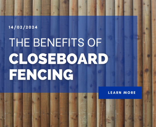 The benefits of Closeboard Fencing