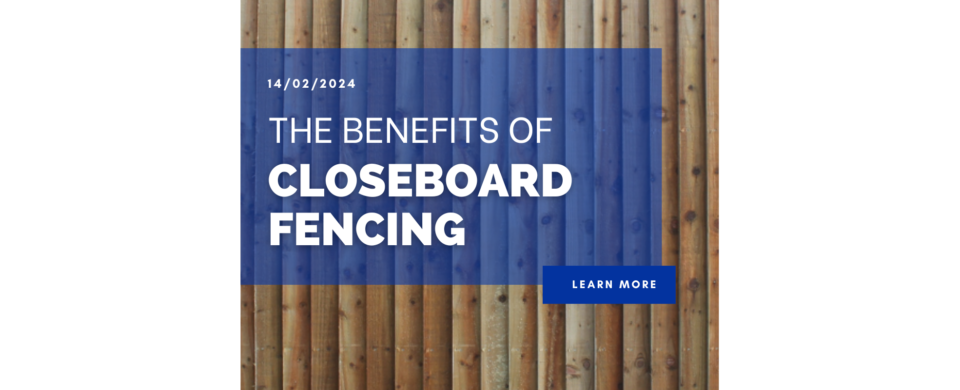 The benefits of Closeboard Fencing